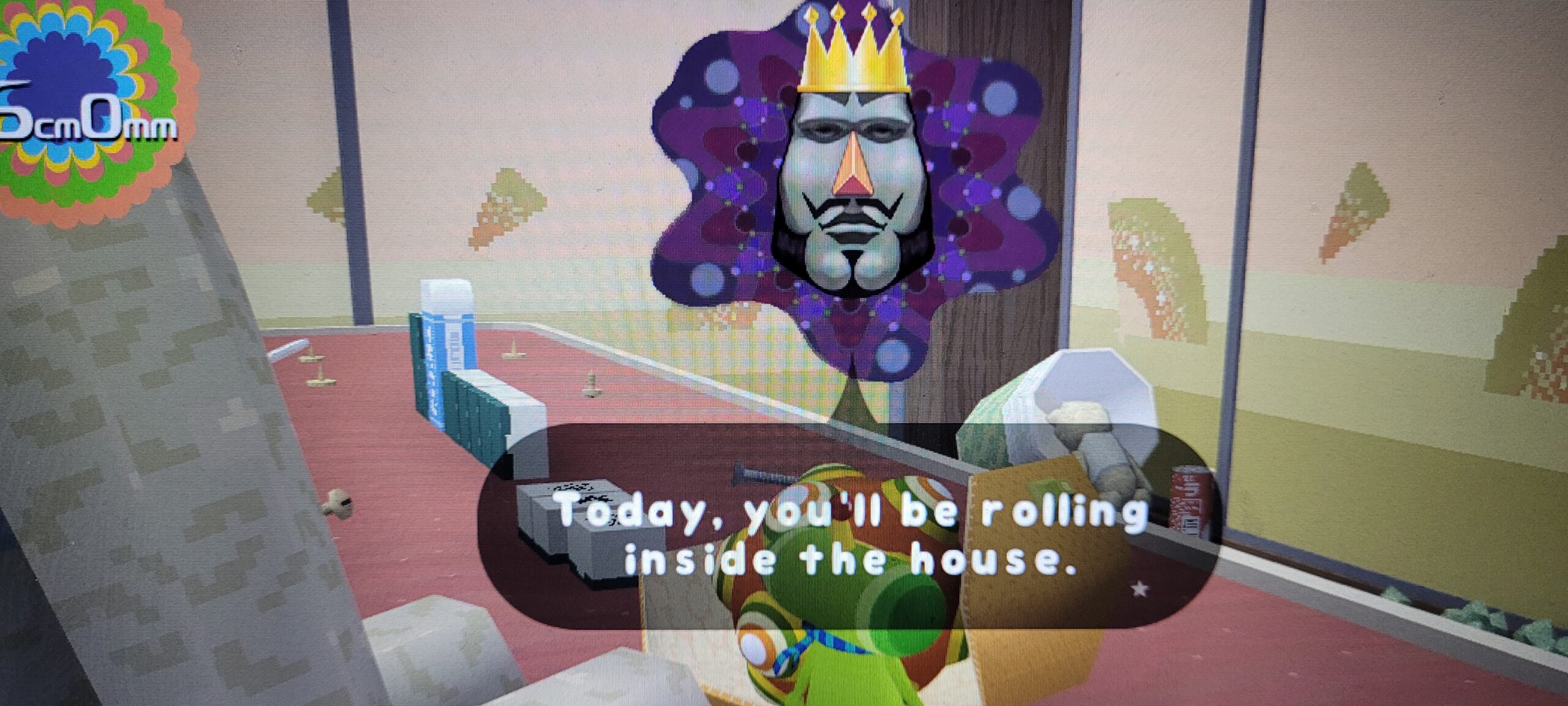 Katamari Damacy, King of all Cosmos saying "Today, you'll be rolling inside the house"